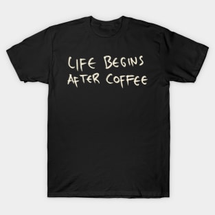 Hand Drawn Life Begins After Coffee T-Shirt